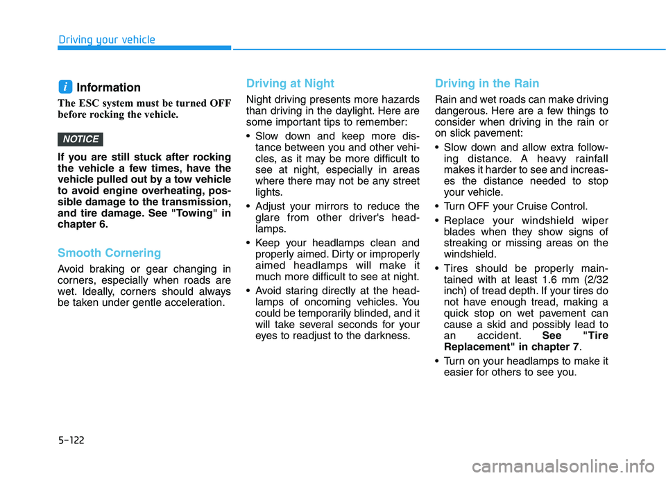 HYUNDAI VELOSTER 2020  Owners Manual 5-122
Driving your vehicle
Information 
The ESC system must be turned OFF
before rocking the vehicle. 
If you are still stuck after rocking
the vehicle a few times, have the
vehicle pulled out by a to