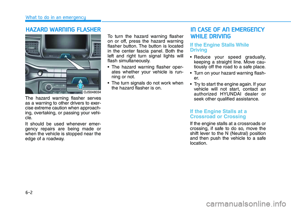 HYUNDAI VELOSTER 2020  Owners Manual 6-2
The hazard warning flasher serves
as a warning to other drivers to exer-
cise extreme caution when approach-
ing, overtaking, or passing your vehi-
cle.
It should be used whenever emer-
gency repa