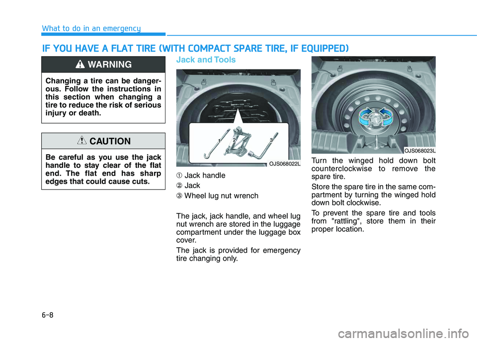 HYUNDAI VELOSTER 2020  Owners Manual 6-8
What to do in an emergency
Jack and Tools
➀Jack handle
②Jack
③Wheel lug nut wrench
The jack, jack handle, and wheel lug
nut wrench are stored in the luggage
compartment under the luggage box