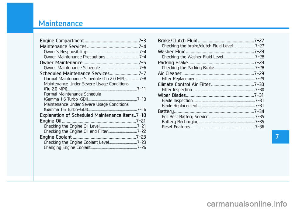 HYUNDAI VELOSTER 2020  Owners Manual 7
Maintenance
7
Maintenance
Engine Compartment .............................................7-3
Maintenance Services ...........................................7-4
Owner's Responsibility .........