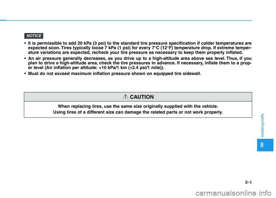 HYUNDAI VELOSTER 2020  Owners Manual When replacing tires, use the same size originally supplied with the vehicle.
Using tires of a different size can damage the related parts or not work properly.
CAUTION
8-5
88
Specifications
 It is pe