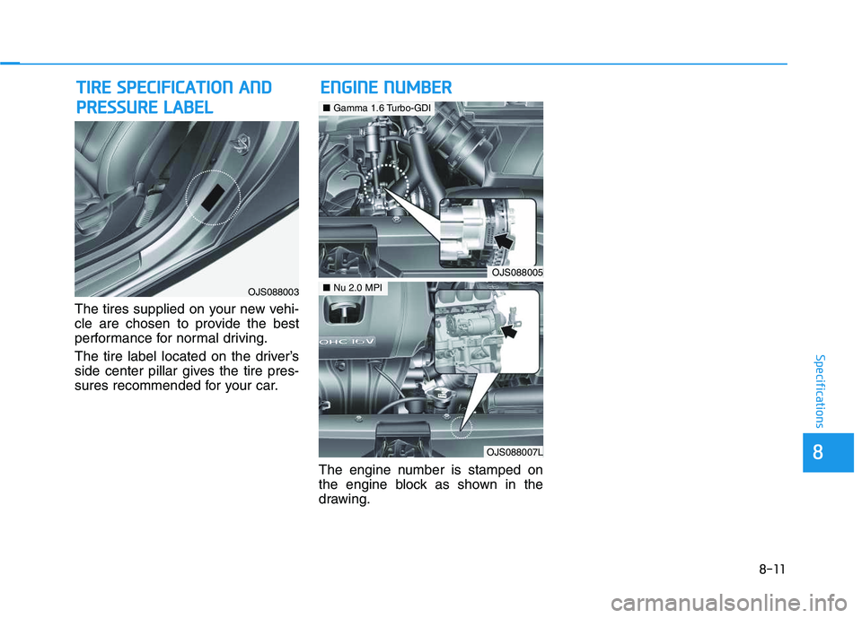 HYUNDAI VELOSTER 2020  Owners Manual 8-11
88
Specifications
The tires supplied on your new vehi-
cle are chosen to provide the best
performance for normal driving.
The tire label located on the driver’s
side center pillar gives the tir