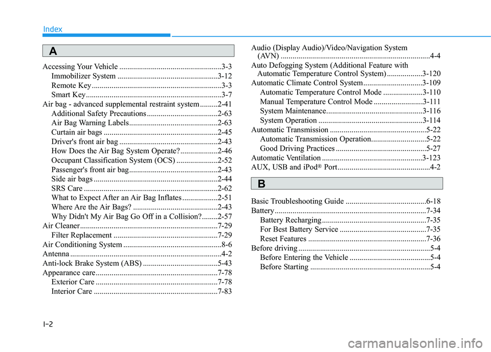 HYUNDAI VELOSTER 2020  Owners Manual I-2
Accessing Your Vehicle ....................................................3-3
Immobilizer System ...................................................3-12
Remote Key ...............................