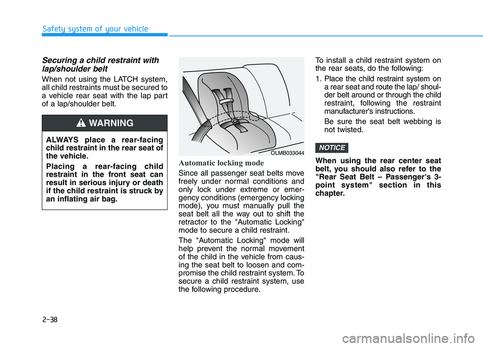 HYUNDAI VELOSTER 2020  Owners Manual 2-38
Safety system of your vehicle
Securing a child restraint with
lap/shoulder belt
When not using the LATCH system,
all child restraints must be secured to
a vehicle rear seat with the lap part
of a