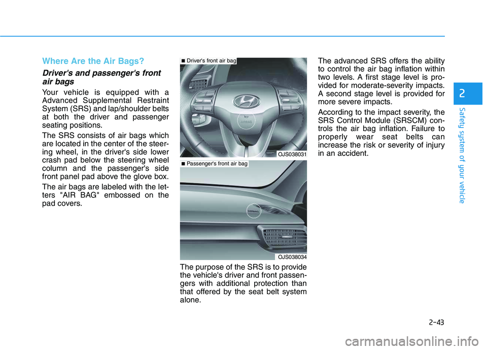 HYUNDAI VELOSTER 2020 Owners Manual 2-43
Safety system of your vehicle
2
Where Are the Air Bags?
Drivers and passengers front
air bags
Your vehicle is equipped with a
Advanced Supplemental Restraint
System (SRS) and lap/shoulder bel HYUNDAI VELOSTER 2020 Owners Manual 2-43
Safety system of your vehicle
2
Where Are the Air Bags?
Drivers and passengers front
air bags
Your vehicle is equipped with a
Advanced Supplemental Restraint
System (SRS) and lap/shoulder bel