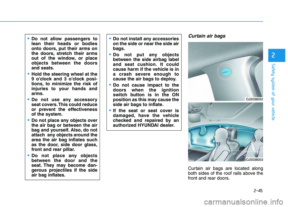 HYUNDAI VELOSTER 2020  Owners Manual 2-45
Safety system of your vehicle
2
Curtain air bags 
Curtain air bags are located along
both sides of the roof rails above the
front and rear doors.
Do not allow passengers to
lean their heads or bo