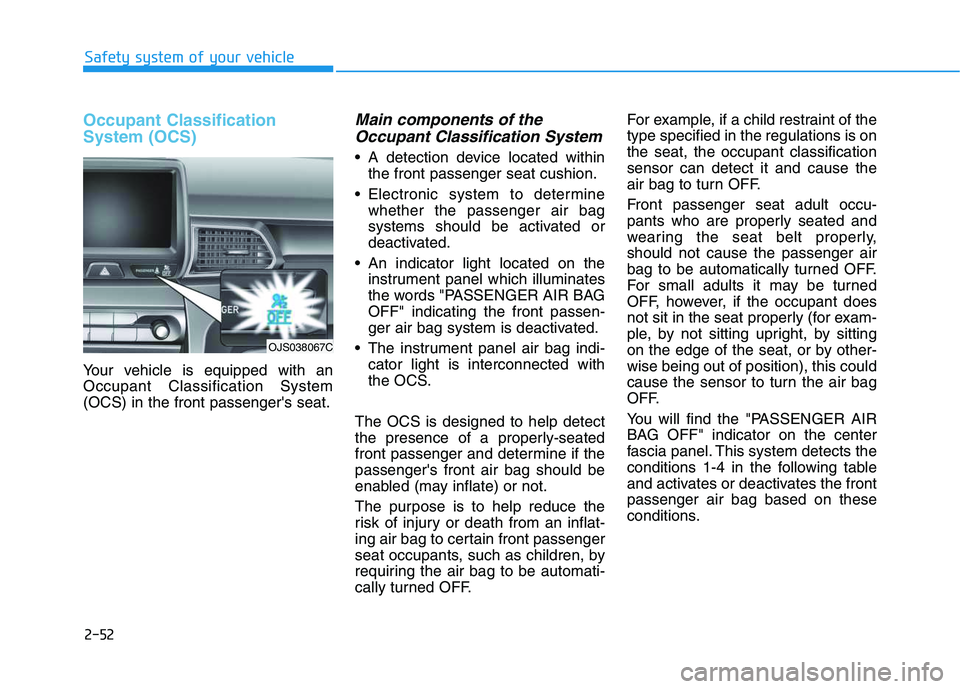 HYUNDAI VELOSTER 2020 Owners Manual 2-52
Safety system of your vehicle
Occupant Classification
System (OCS)
Your vehicle is equipped with an
Occupant Classification System
(OCS) in the front passengers seat.
Main components of the
Occu HYUNDAI VELOSTER 2020 Owners Manual 2-52
Safety system of your vehicle
Occupant Classification
System (OCS)
Your vehicle is equipped with an
Occupant Classification System
(OCS) in the front passengers seat.
Main components of the
Occu