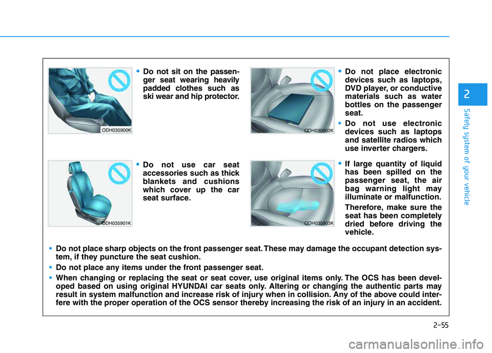 HYUNDAI VELOSTER 2020 Owners Manual 2-55
Safety system of your vehicle
2
ODH035900K
ODH035901K
ODH035902K
ODH035903K
Do not sit on the passen-
ger seat wearing heavily
padded clothes such as
ski wear and hip protector.
Do not use car se HYUNDAI VELOSTER 2020 Owners Manual 2-55
Safety system of your vehicle
2
ODH035900K
ODH035901K
ODH035902K
ODH035903K
Do not sit on the passen-
ger seat wearing heavily
padded clothes such as
ski wear and hip protector.
Do not use car se