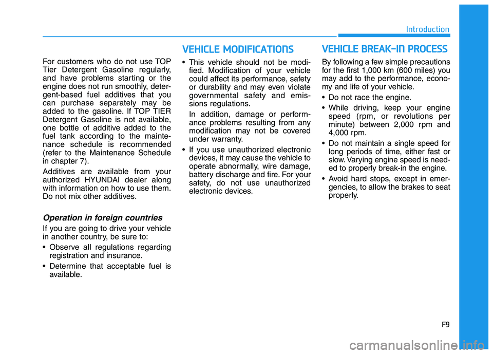 HYUNDAI VELOSTER 2020 Owners Manual F9
Introduction
For customers who do not use TOP
Tier Detergent Gasoline regularly,
and have problems starting or the
engine does not run smoothly, deter-
gent-based fuel additives that you
can purcha HYUNDAI VELOSTER 2020 Owners Manual F9
Introduction
For customers who do not use TOP
Tier Detergent Gasoline regularly,
and have problems starting or the
engine does not run smoothly, deter-
gent-based fuel additives that you
can purcha