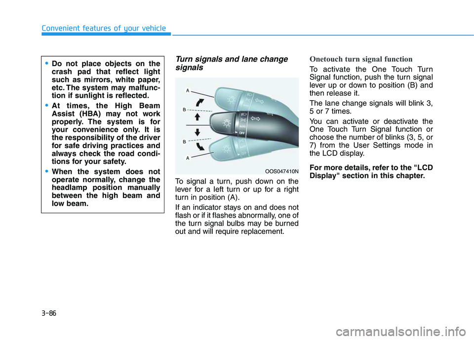 HYUNDAI VELOSTER 2020  Owners Manual 3-86
Convenient features of your vehicle
Turn signals and lane change
signals
To signal a turn, push down on the
lever for a left turn or up for a right
turn in position (A).
If an indicator stays on 