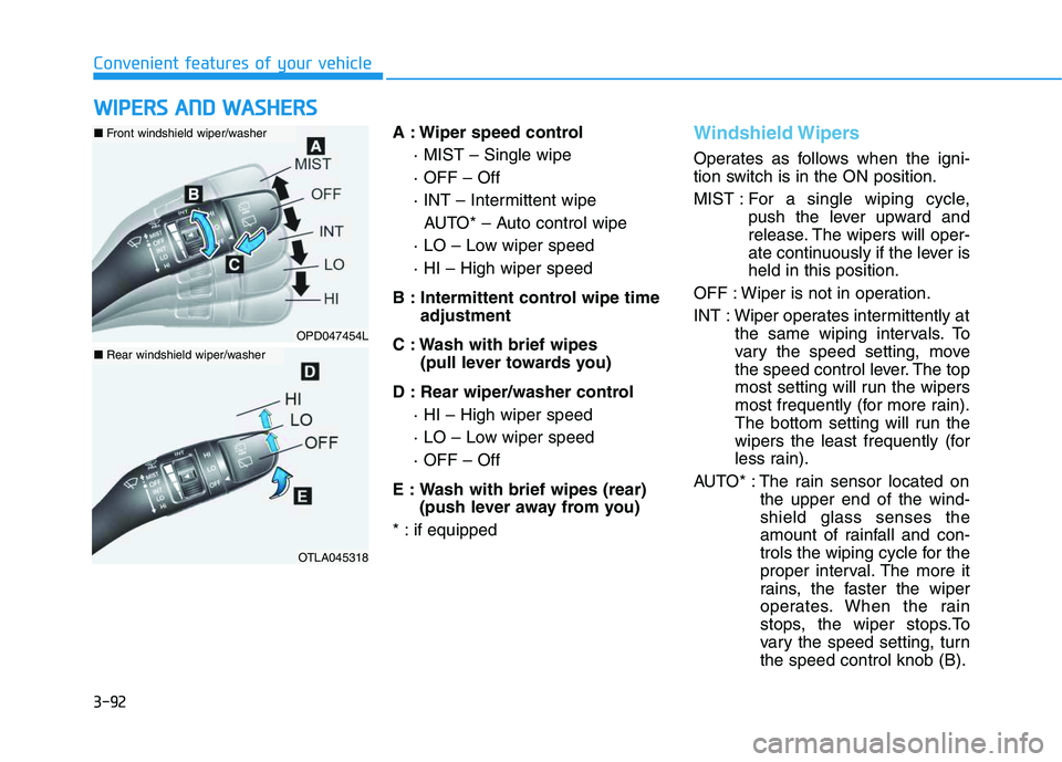 HYUNDAI VELOSTER 2020  Owners Manual 3-92
Convenient features of your vehicle
A : Wiper speed control
· MIST – Single wipe
· OFF – Off
· INT – Intermittent wipe
AUTO* – Auto control wipe
· LO – Low wiper speed
· HI – Hig