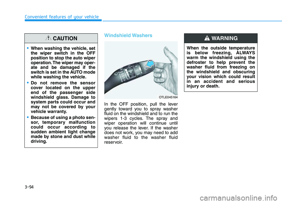 HYUNDAI VELOSTER 2020  Owners Manual 3-94
Convenient features of your vehicle
Windshield Washers 
In the OFF position, pull the lever
gently toward you to spray washer
fluid on the windshield and to run the
wipers 1-3 cycles. The spray a