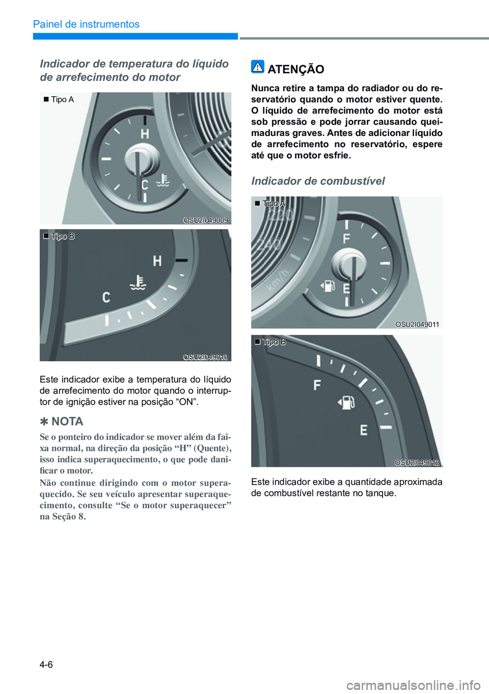 HYUNDAI CRETA 2021 Manual de utilização (in Portuguese) 4-6
Painel de instrumentos
Indicador de temperatura do líquido
de arrefecimento do motor
Este indicador exibe a temperatura do líquido
de arrefecimento do motor quando o interrup-
tor de ignição HYUNDAI CRETA 2021 Manual de utilização (in Portuguese) 4-6
Painel de instrumentos
Indicador de temperatura do líquido
de arrefecimento do motor
Este indicador exibe a temperatura do líquido
de arrefecimento do motor quando o interrup-
tor de ignição