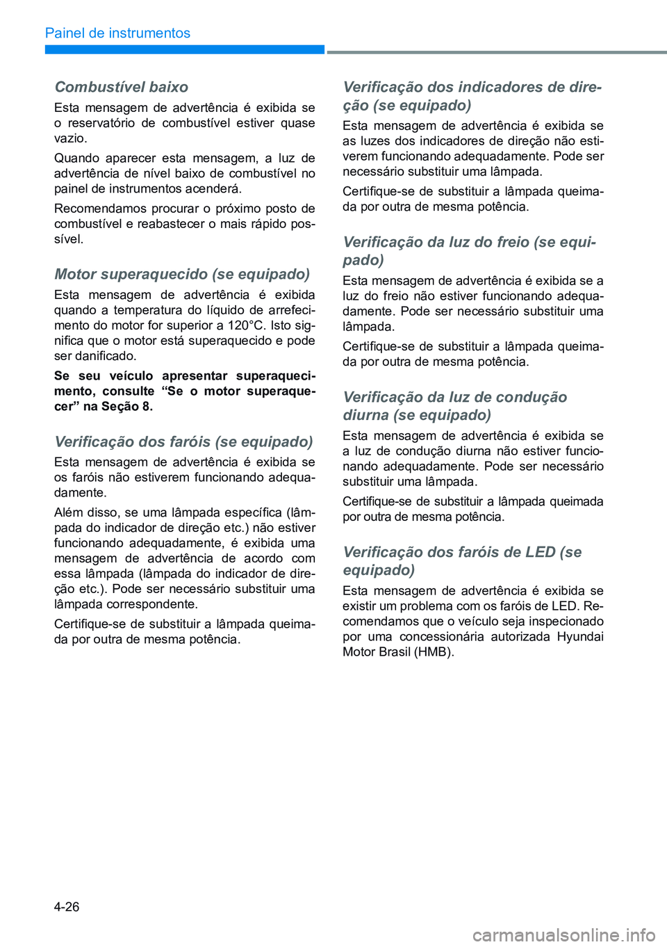 HYUNDAI CRETA 2021 Manual de utilização (in Portuguese) 4-26
Painel de instrumentos
Combustível baixo
Esta mensagem de advertência é exibida se
o reservatório de combustível estiver quase
vazio.
Quando aparecer esta mensagem, a luz de
advertência HYUNDAI CRETA 2021 Manual de utilização (in Portuguese) 4-26
Painel de instrumentos
Combustível baixo
Esta mensagem de advertência é exibida se
o reservatório de combustível estiver quase
vazio.
Quando aparecer esta mensagem, a luz de
advertência