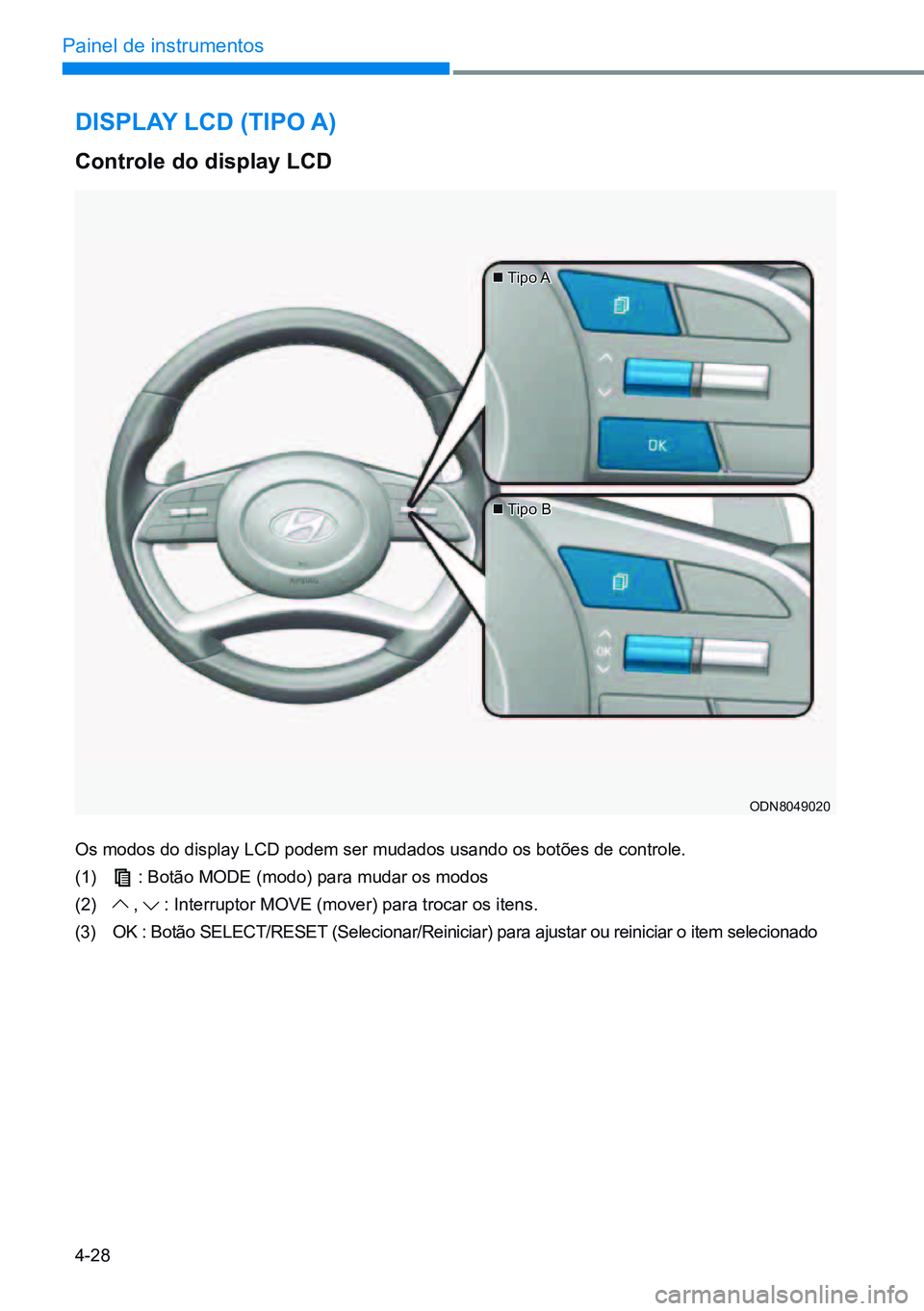 HYUNDAI CRETA 2021  Manual de utilização (in Portuguese) 4-28
Painel de instrumentos
disPlay lCd (tiPo a)
Controle do display lCd
Os modos do display LCD podem ser mudados usando os botões de controle.
(1) 
 : Botão MODE (modo) para mudar os modos
(2) 
 ,