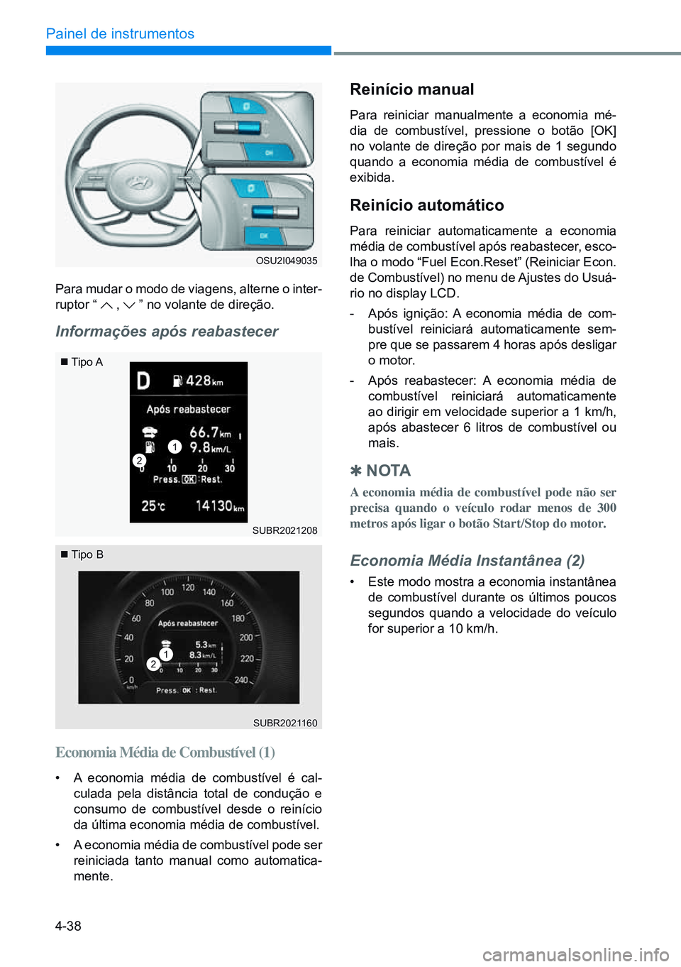 HYUNDAI CRETA 2021 Manual de utilização (in Portuguese) 4-38
Painel de instrumentos
Tipo A
SUBR2021208
Para mudar o modo de viagens, alterne o inter-
ruptor “ , ” no volante de direção.
Informações após reabastecer
Economia Média de Combust HYUNDAI CRETA 2021 Manual de utilização (in Portuguese) 4-38
Painel de instrumentos
Tipo A
SUBR2021208
Para mudar o modo de viagens, alterne o inter-
ruptor “ , ” no volante de direção.
Informações após reabastecer
Economia Média de Combust