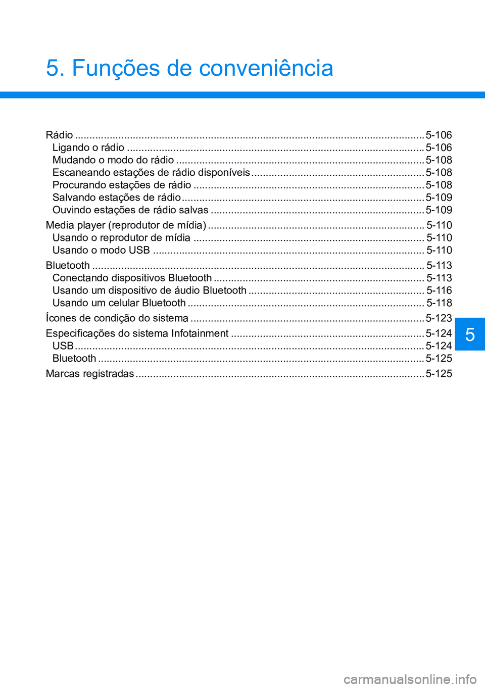 HYUNDAI CRETA 2021  Manual de utilização (in Portuguese) 5. Funções de conveniência 
5
Rádio ......................................................................................................................... 5-106
Ligando o rádio  ..............