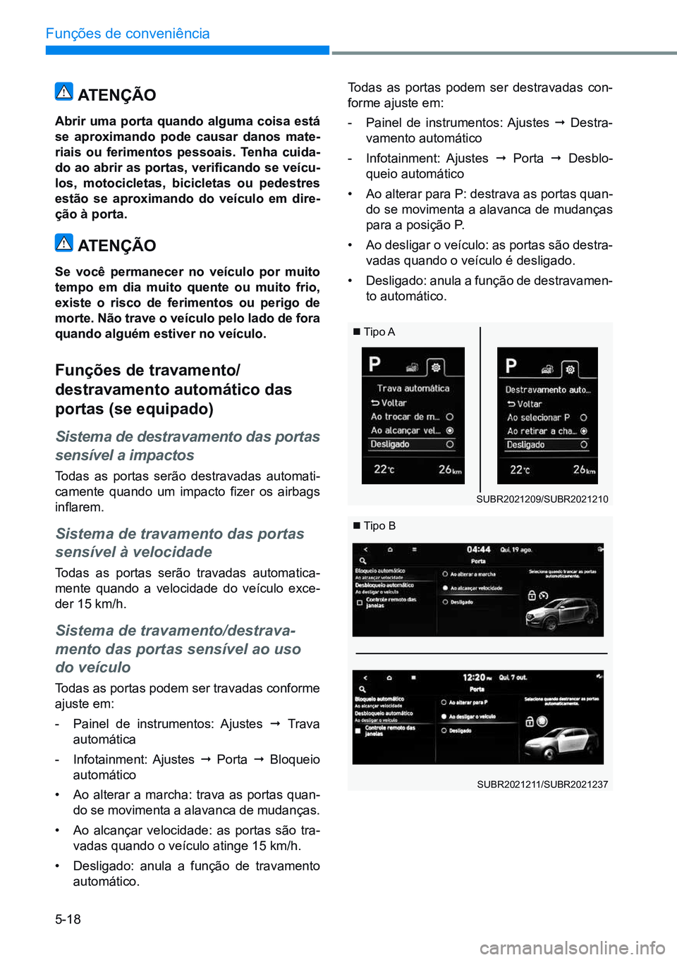 HYUNDAI CRETA 2021 Manual de utilização (in Portuguese) 5-18
Funções de conveniência
ATenÇÃo
Abrir uma porta quando alguma coisa está
se aproximando pode causar danos mate-
riais ou ferimentos pessoais. Tenha cuida-
do ao abrir as portas, verifica HYUNDAI CRETA 2021 Manual de utilização (in Portuguese) 5-18
Funções de conveniência
ATenÇÃo
Abrir uma porta quando alguma coisa está
se aproximando pode causar danos mate-
riais ou ferimentos pessoais. Tenha cuida-
do ao abrir as portas, verifica