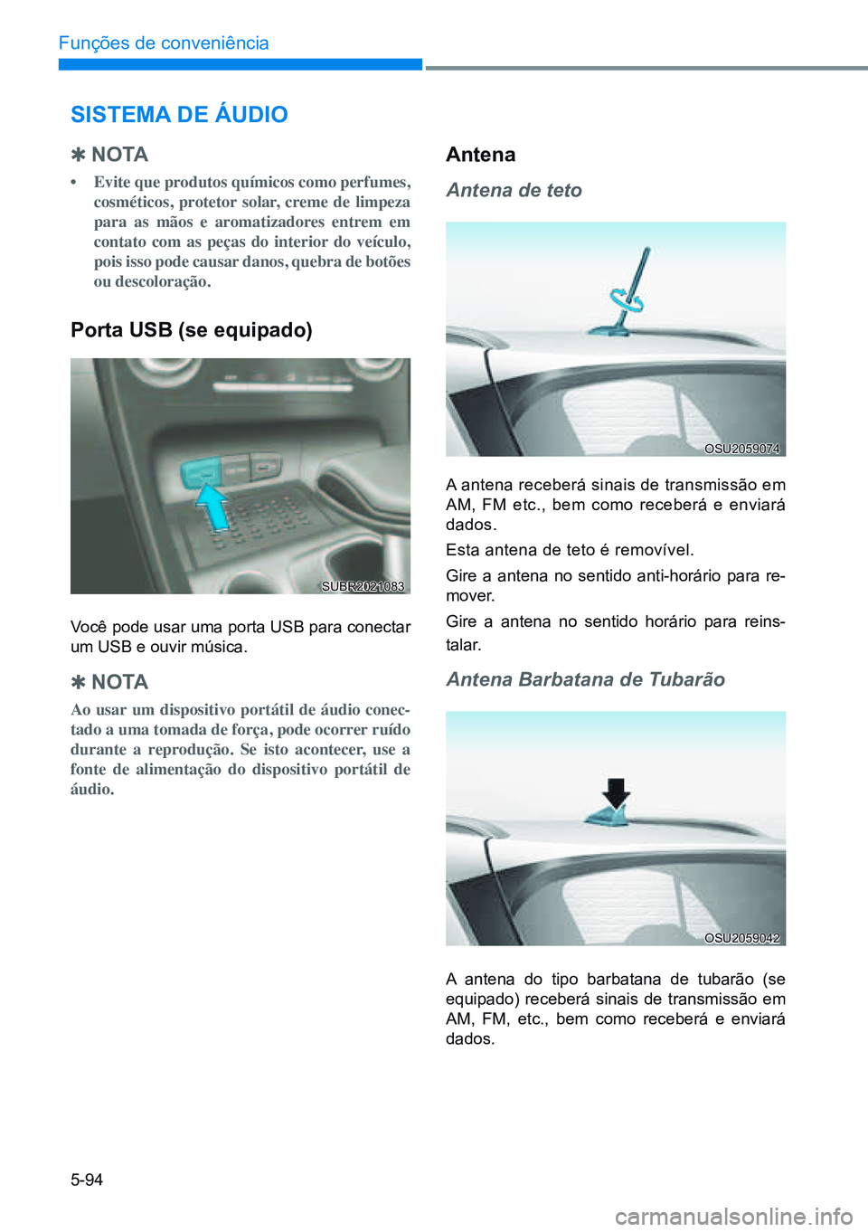 HYUNDAI CRETA 2021 Manual de utilização (in Portuguese) 5-94
Funções de conveniência
sisTeMA de áudio
Q n o TA
• Evite que produtos químicos como perfumes,
cosméticos, protetor solar, creme de limpeza
para as mãos e aromatizadores entrem em
c HYUNDAI CRETA 2021 Manual de utilização (in Portuguese) 5-94
Funções de conveniência
sisTeMA de áudio
Q n o TA
• Evite que produtos químicos como perfumes,
cosméticos, protetor solar, creme de limpeza
para as mãos e aromatizadores entrem em
c