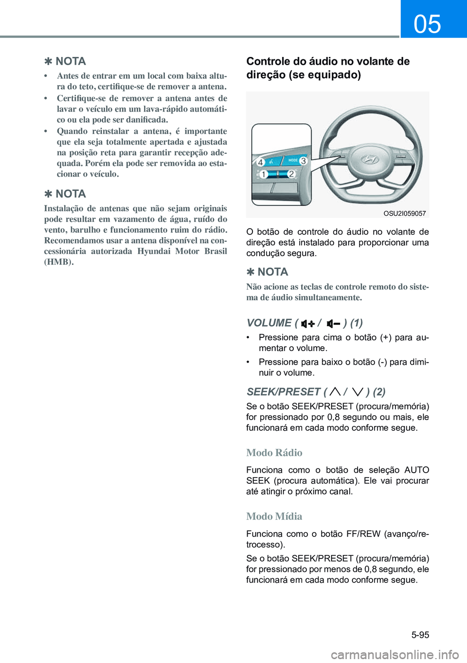 HYUNDAI CRETA 2021 Manual de utilização (in Portuguese) 5-95
05
controle do áudio no volante de
direção (se equipado)
O botão de controle do áudio no volante de
direção está instalado para proporcionar uma
condução segura.
Q n o TA
Não acio HYUNDAI CRETA 2021 Manual de utilização (in Portuguese) 5-95
05
controle do áudio no volante de
direção (se equipado)
O botão de controle do áudio no volante de
direção está instalado para proporcionar uma
condução segura.
Q n o TA
Não acio