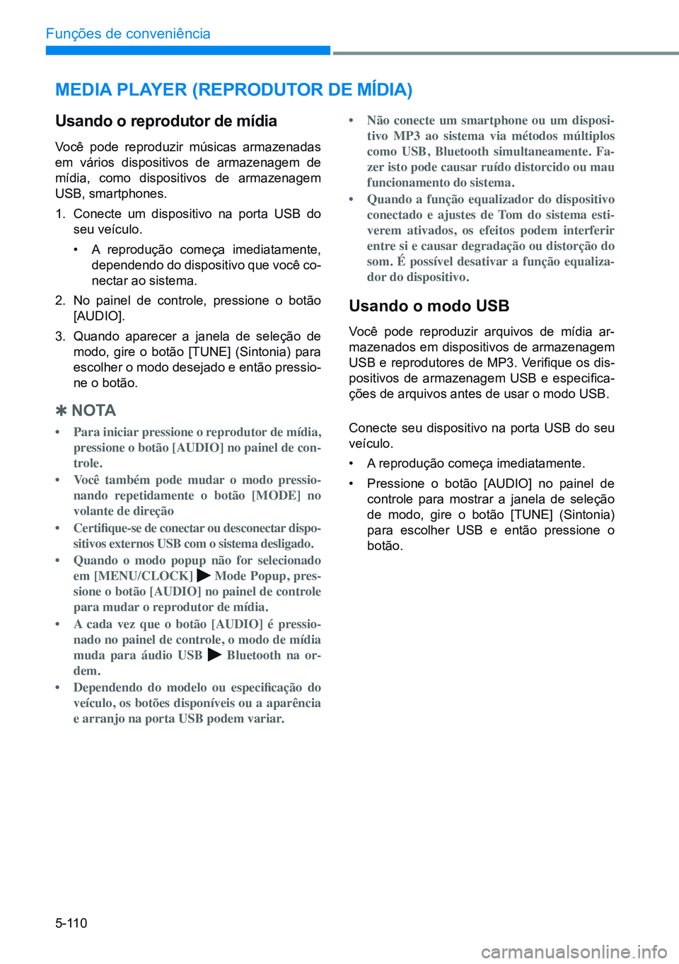 HYUNDAI CRETA 2021  Manual de utilização (in Portuguese) 5-110
Funções de conveniência
MediA PlAYer (reProduTor de MídiA)
usando o reprodutor de mídia
Você pode reproduzir músicas armazenadas 
em vários dispositivos de armazenagem de 
mídia, como d