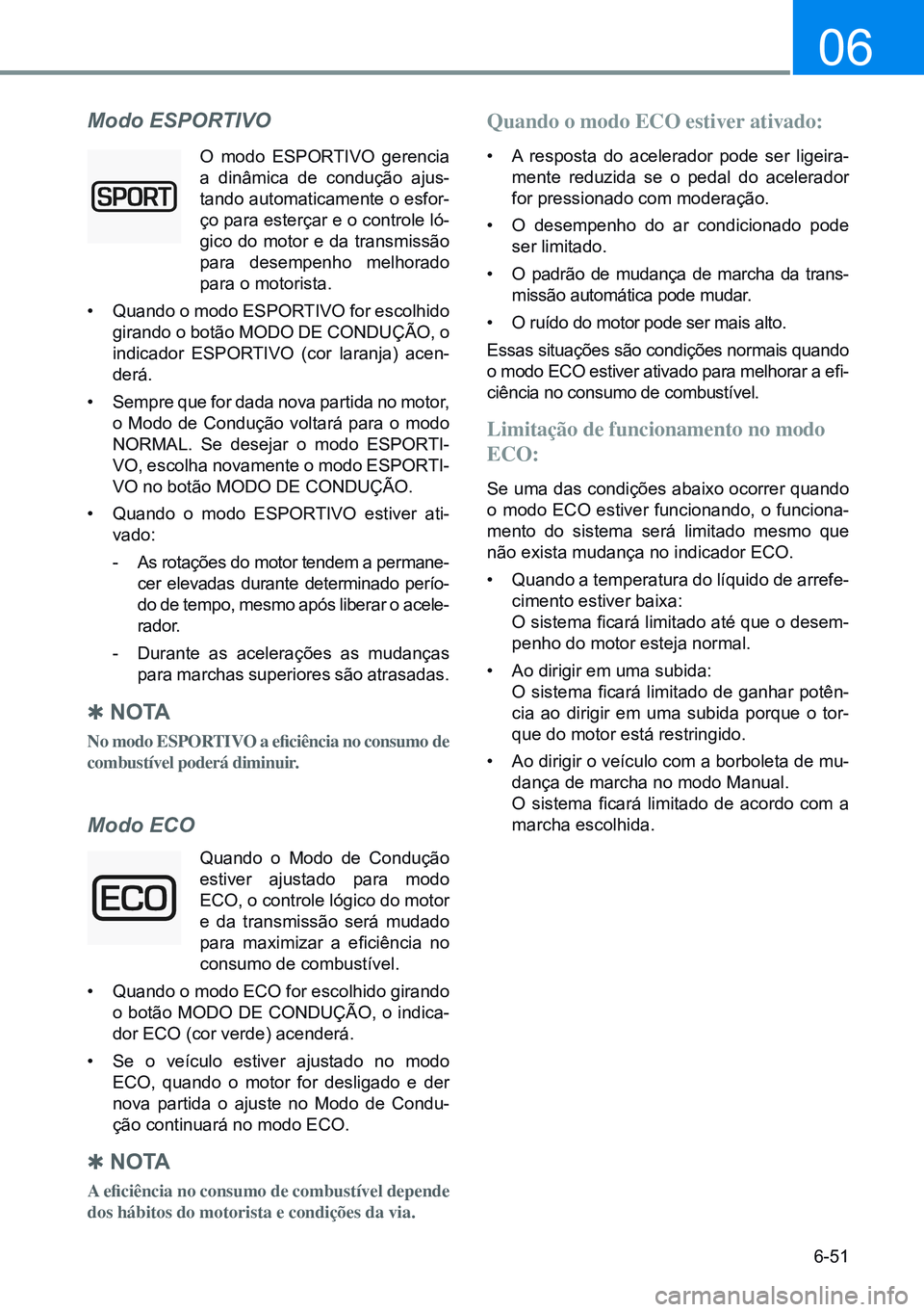 HYUNDAI CRETA 2021 Manual de utilização (in Portuguese) 6-51
06
Quando o Modo de Condução
estiver ajustado para modo
ECO, o controle lógico do motor
e da transmissão será mudado
para maximizar a eficiência no
consumo de combustível.
• HYUNDAI CRETA 2021 Manual de utilização (in Portuguese) 6-51
06
Quando o Modo de Condução
estiver ajustado para modo
ECO, o controle lógico do motor
e da transmissão será mudado
para maximizar a eficiência no
consumo de combustível.
•