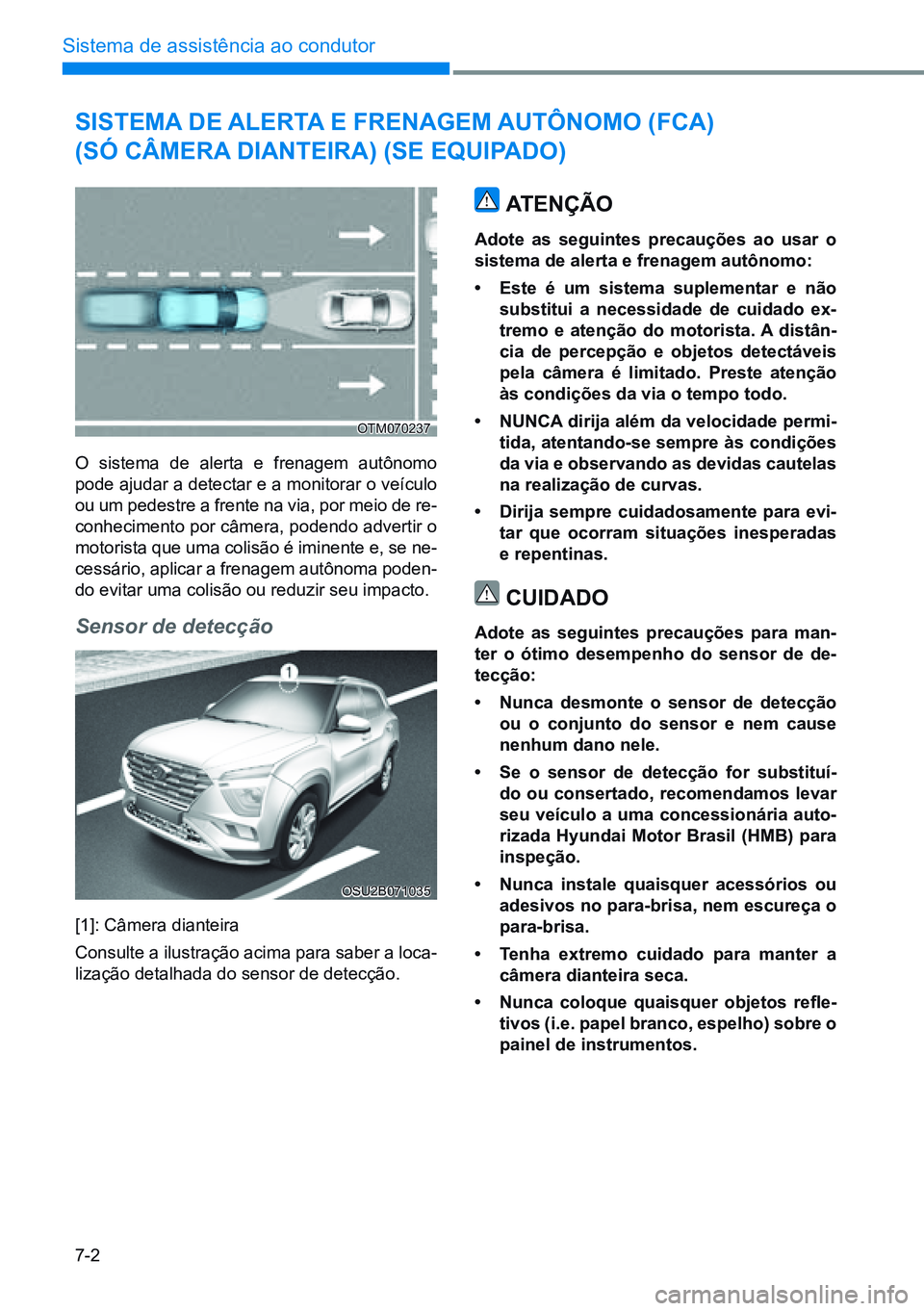 HYUNDAI CRETA 2021  Manual de utilização (in Portuguese) 7-2
Sistema de assistência ao condutor
SiStema de alerta e Frenagem  autônomo (FCa)  
(Só Câmera dianteira) (Se equipado)
O sistema de alerta e frenagem autônomo 
pode ajudar a detectar e a monit