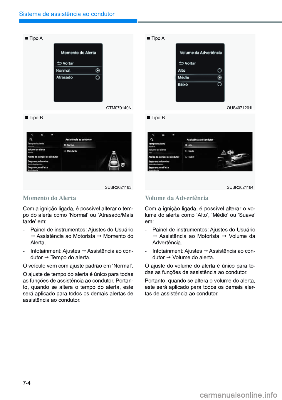 HYUNDAI CRETA 2021 Manual de utilização (in Portuguese) 7-4
Sistema de assistência ao condutor
SUBR2021184SUBR2021183
Tipo A Tipo A
Tipo B Tipo B
Momento do Alerta
Com a ignição ligada, é possível alterar o tem-
po do alerta como ‘Nor HYUNDAI CRETA 2021 Manual de utilização (in Portuguese) 7-4
Sistema de assistência ao condutor
SUBR2021184SUBR2021183
Tipo A Tipo A
Tipo B Tipo B
Momento do Alerta
Com a ignição ligada, é possível alterar o tem-
po do alerta como ‘Nor