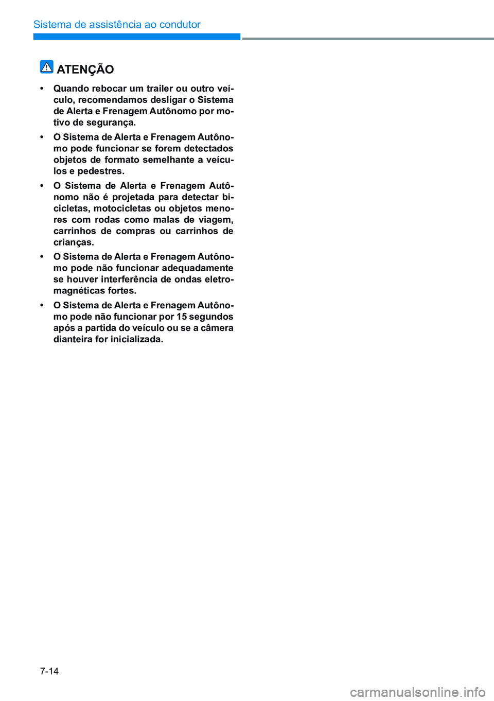 HYUNDAI CRETA 2021  Manual de utilização (in Portuguese) 7-14
Sistema de assistência ao condutor
atenÇÃo
•	quando rebocar um trailer ou outro veí-
culo, recomendamos desligar o Sistema 
de alerta e Frenagem  autônomo por mo-
tivo de segurança.
•	 