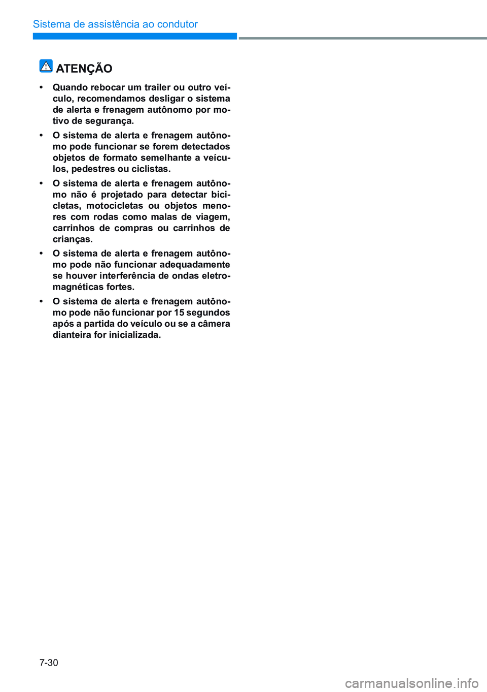 HYUNDAI CRETA 2021  Manual de utilização (in Portuguese) 7-30
Sistema de assistência ao condutor
atenÇÃo
•	quando rebocar um trailer ou outro veí-
culo, recomendamos desligar o sistema 
de alerta e frenagem autônomo por mo-
tivo de segurança.
•	 o