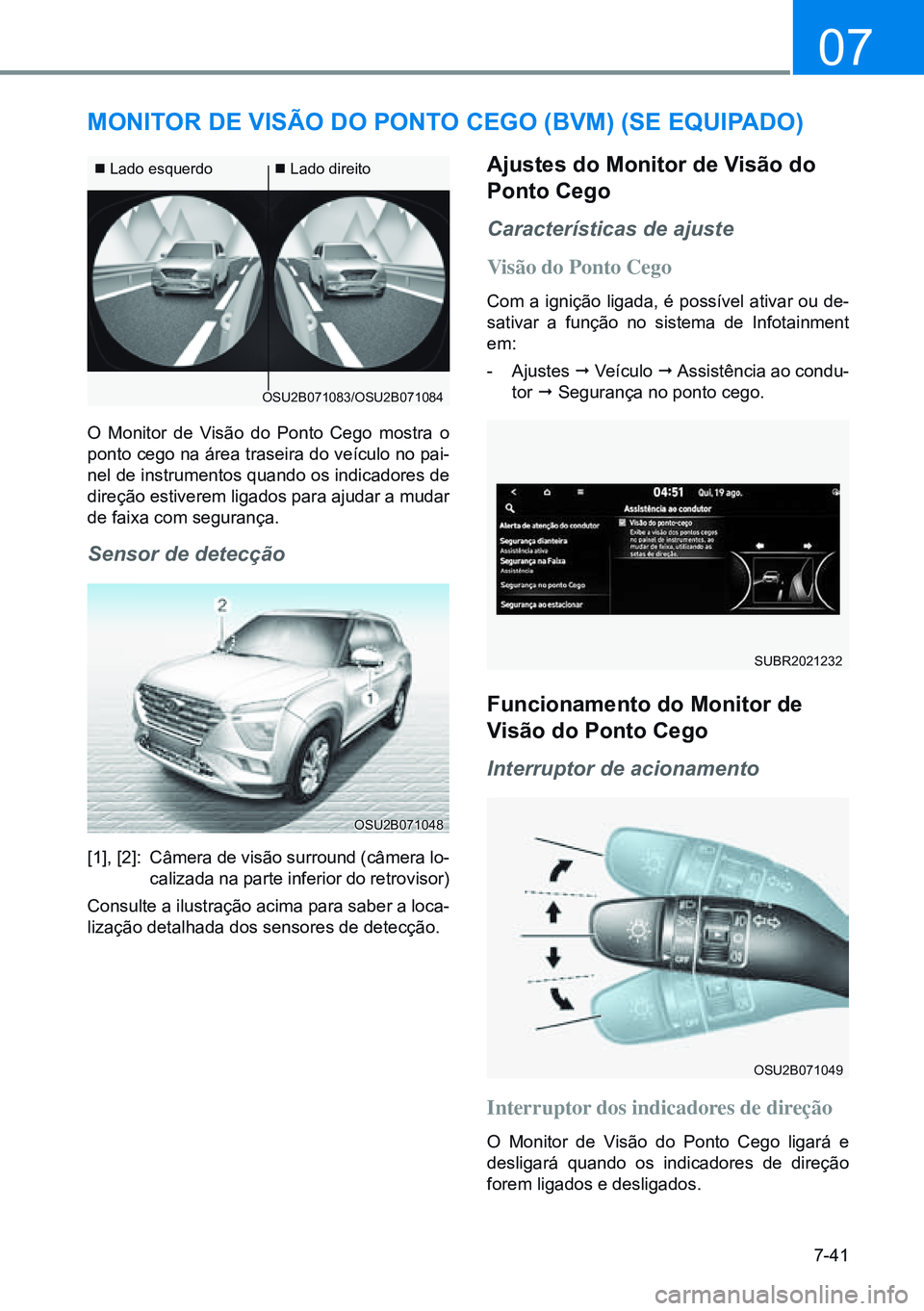 HYUNDAI CRETA 2021  Manual de utilização (in Portuguese) 7-41
07
OSU2B071083/OSU2B071084
 Lado esquerdo Lado direito
OSU2B071048
OSU2B071049
monitor de ViSÃo do ponto Cego (BVm) (Se equipado)
O Monitor de Visão do Ponto Cego mostra o 
ponto cego na 