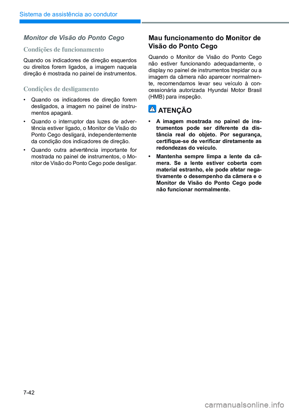 HYUNDAI CRETA 2021  Manual de utilização (in Portuguese) 7-42
Sistema de assistência ao condutor
Monitor de Visão do Ponto Cego
Condições de funcionamento
Quando os indicadores de direção esquerdos 
ou direitos forem ligados, a imagem naquela 
direç
