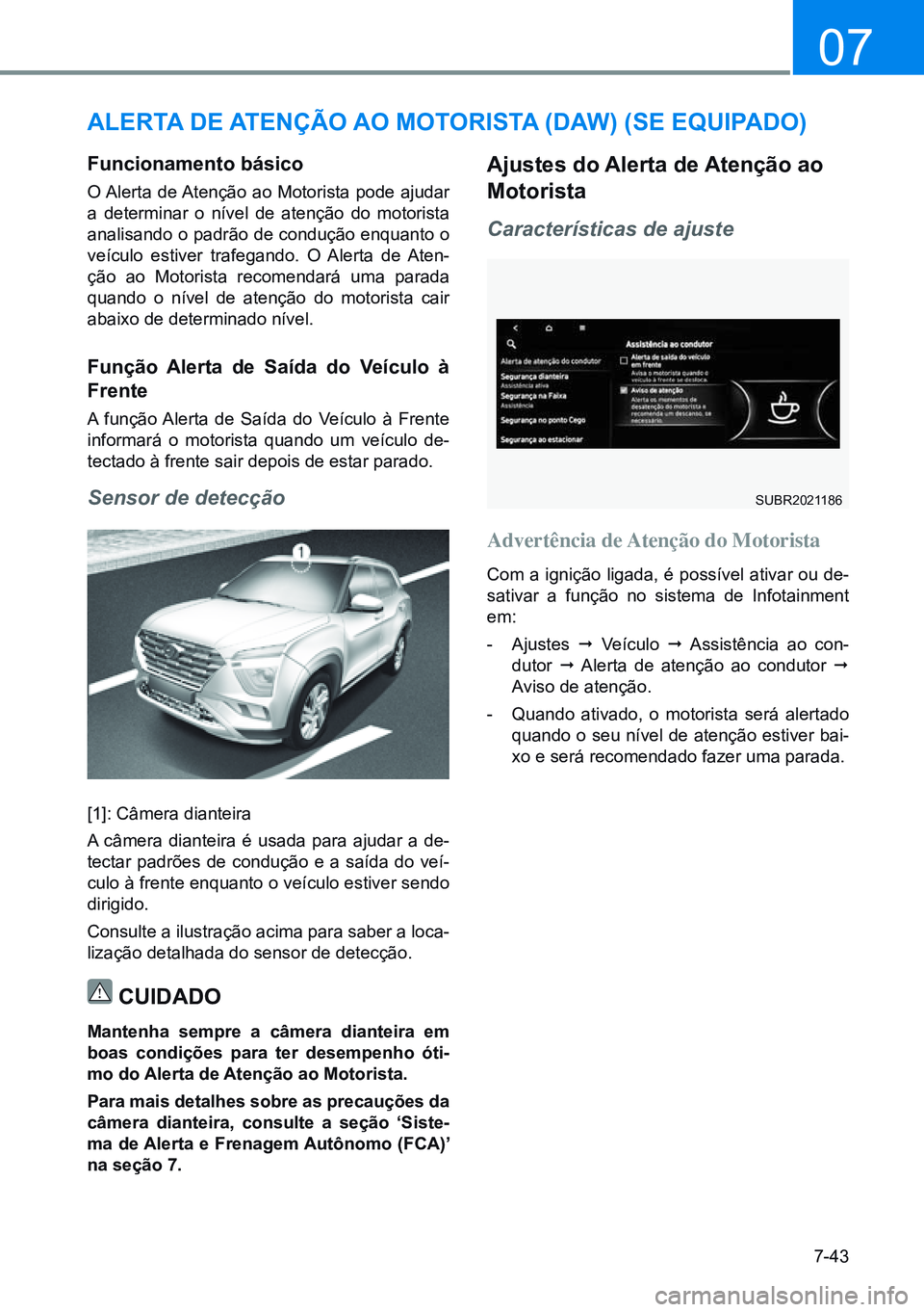 HYUNDAI CRETA 2021  Manual de utilização (in Portuguese) 7-43
07
alerta de atenÇÃo  ao motoriSta  (daW) (Se equipado)
Funcionamento básico
O Alerta de Atenção ao Motorista pode ajudar 
a determinar o nível de atenção do motorista 
analisando o padr