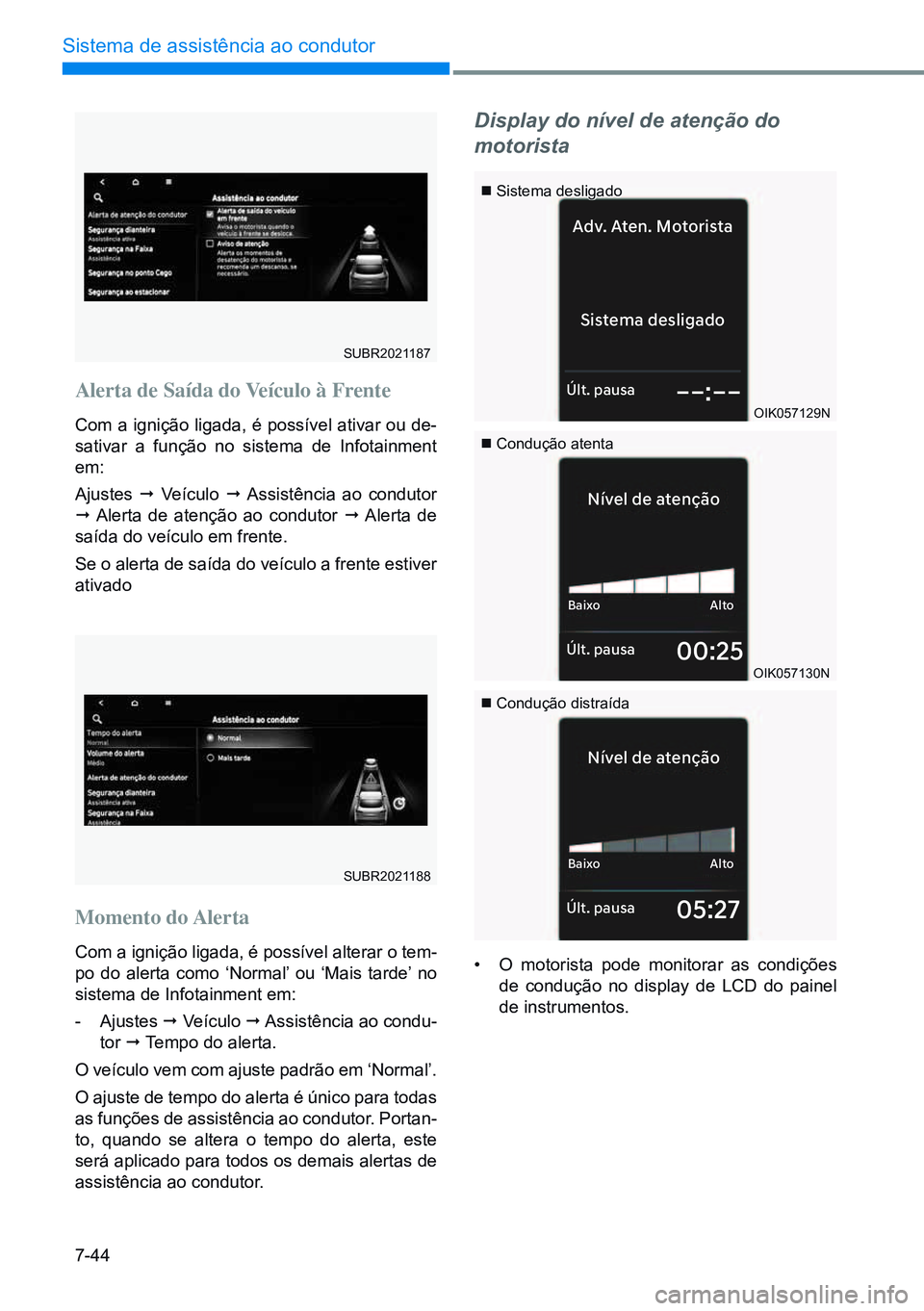 HYUNDAI CRETA 2021  Manual de utilização (in Portuguese) 7-44
Sistema de assistência ao condutor
Sistema desligado
Ad
v. At en. Motorista
Últ. pausa––:––
Últ. pausa00:25
Baix o
Nível de atenção
Alto
Últ. pausa05:27
Baix o
Nível de atenção
