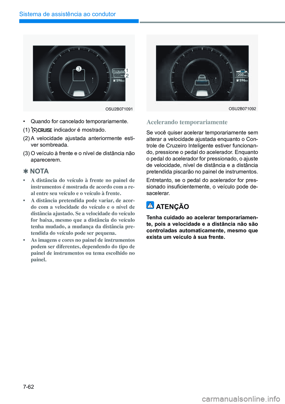 HYUNDAI CRETA 2021 Manual de utilização (in Portuguese) 7-62
Sistema de assistência ao condutor
OSU2B071091OSU2B071092
• Quando for cancelado temporariamente.
(1)
indicador é mostrado.
(2) A velocidade ajustada anteriormente esti-
ver sombreada.
(3) HYUNDAI CRETA 2021 Manual de utilização (in Portuguese) 7-62
Sistema de assistência ao condutor
OSU2B071091OSU2B071092
• Quando for cancelado temporariamente.
(1)
indicador é mostrado.
(2) A velocidade ajustada anteriormente esti-
ver sombreada.
(3)