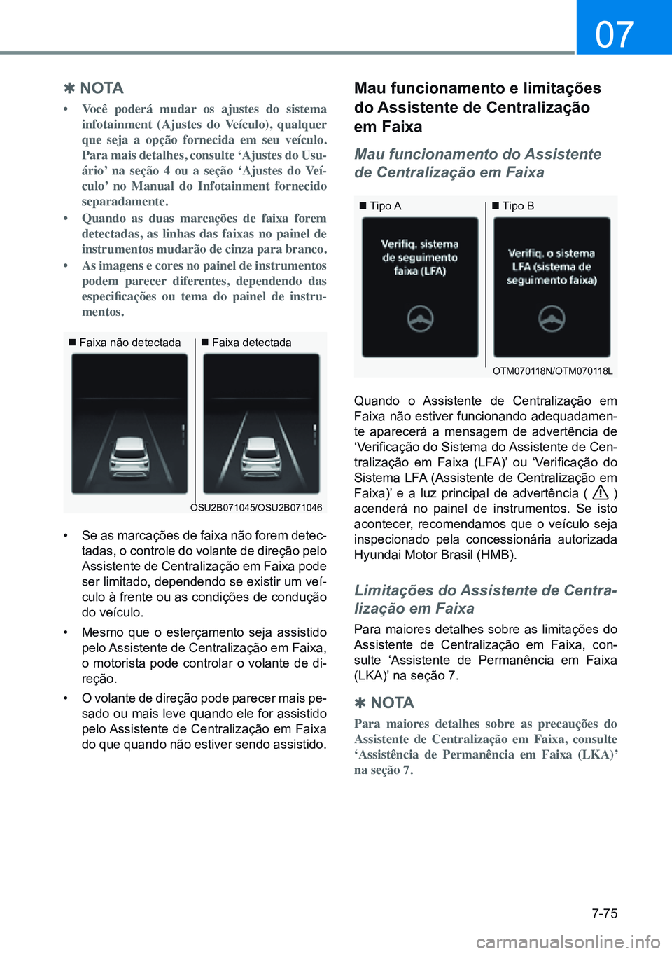 HYUNDAI CRETA 2021  Manual de utilização (in Portuguese) 7-75
07
OSU2B071045/OSU2B071046
 Faixa não detectada Faixa detectada
OTM070118N/OTM070118L
 Tipo A Tipo B
 
Q no ta
•	 Você poderá mudar os ajustes do sistema 
infotainment (Ajustes d