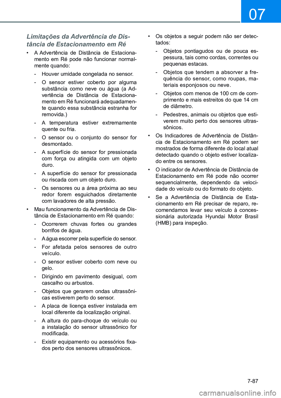 HYUNDAI CRETA 2021  Manual de utilização (in Portuguese) 7-87
07
Limitações da Advertência de Dis-
tância de Estacionamento em Ré
• A Advertência de Distância de Estaciona -
mento em Ré pode não funcionar normal-
mente quando:
-  Houver umidade c