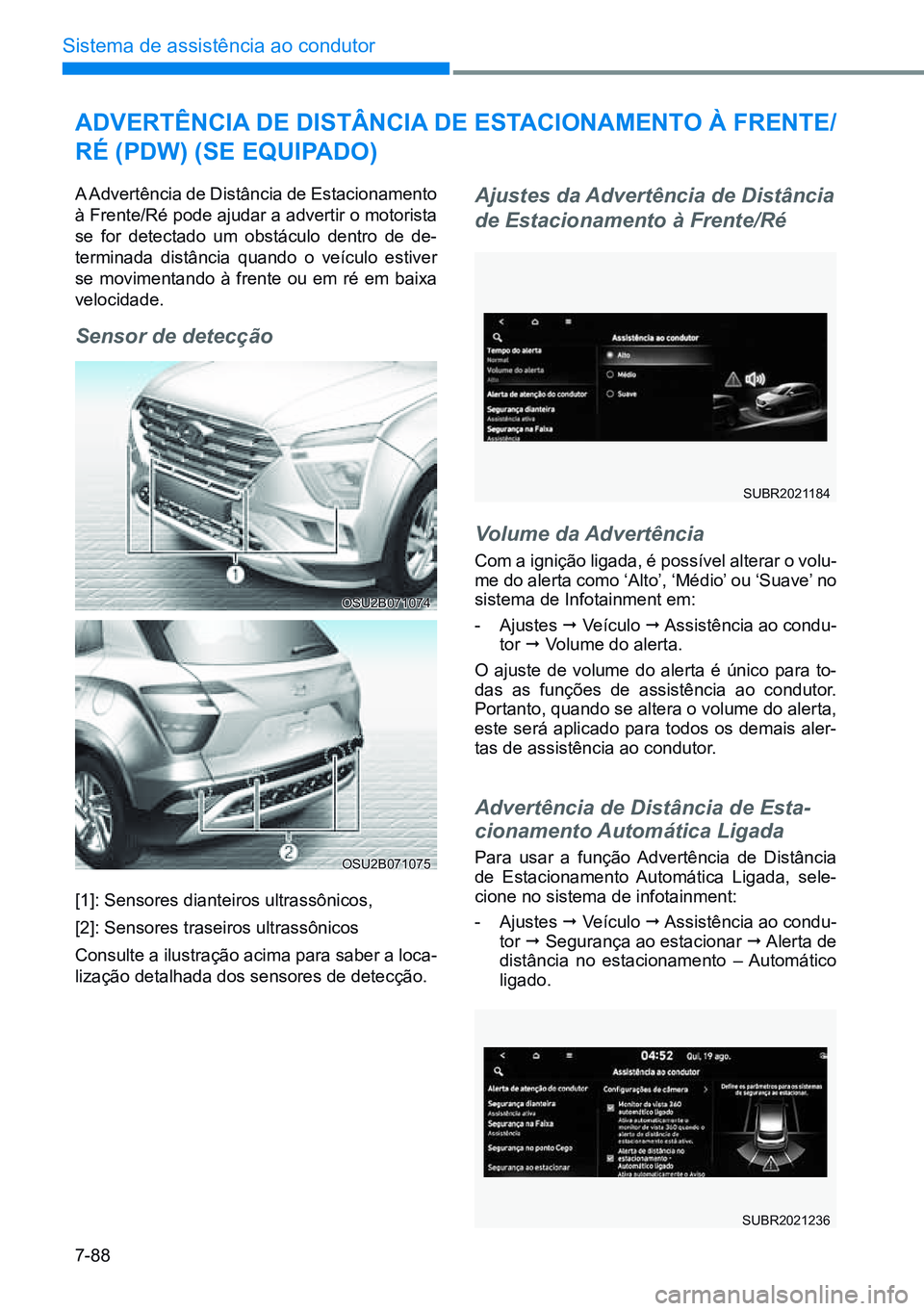 HYUNDAI CRETA 2021  Manual de utilização (in Portuguese) 7-88
Sistema de assistência ao condutor
OSU2B071075
OSU2B071074
adVertênCia de diStânCia  de eStaCionamento  à Frente/
rÉ (pdW) (Se equipado)
A Advertência de Distância de Estacionamento 
à Fr