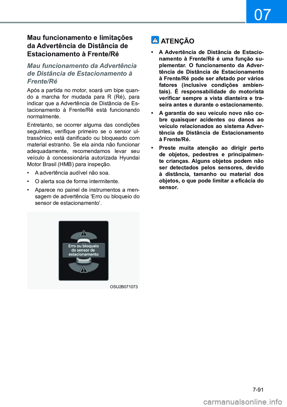 HYUNDAI CRETA 2021  Manual de utilização (in Portuguese) 7-91
07
OSU2B071073
mau funcionamento e limitações 
da advertência de distância de 
estacionamento à Frente/ré
Mau funcionamento da Advertência 
de Distância de Estacionamento à 
Frente/Ré
A