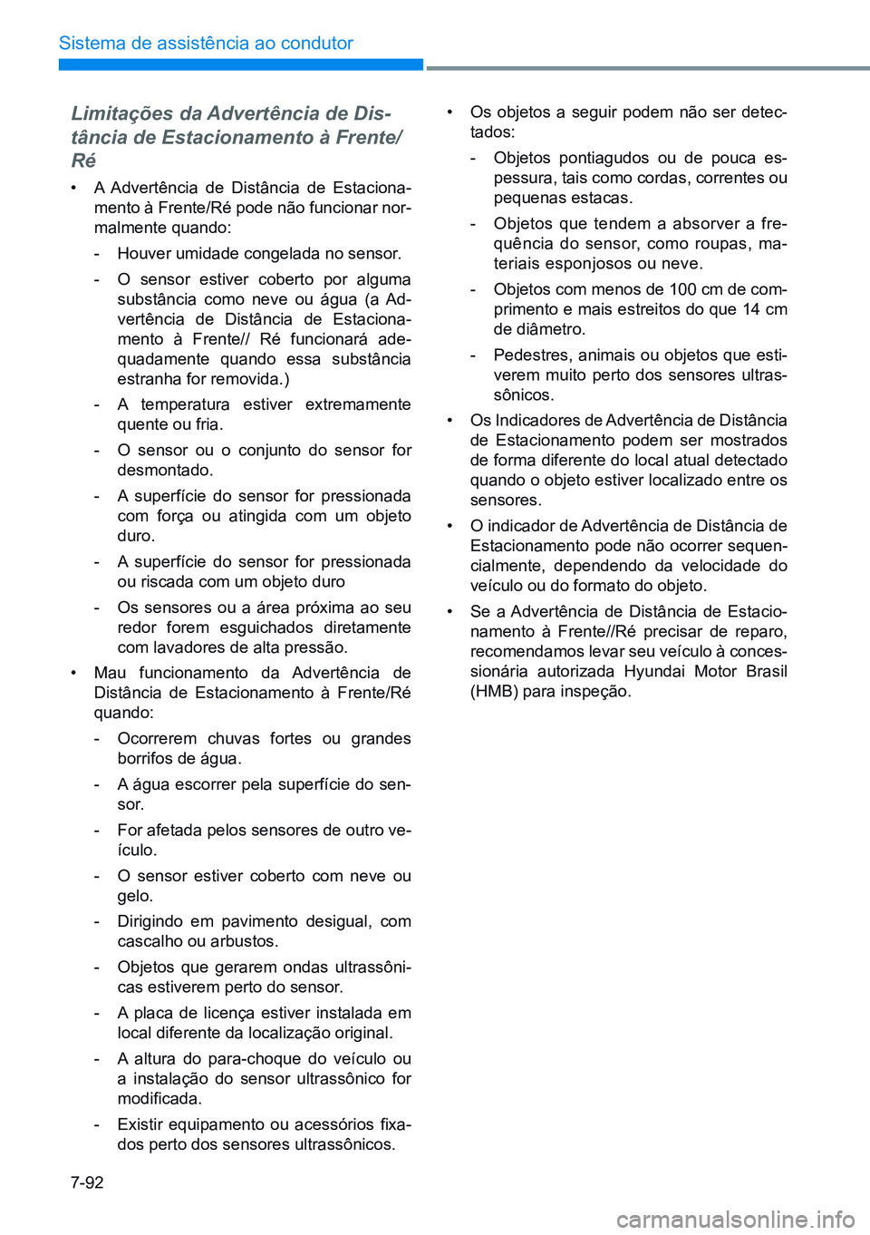 HYUNDAI CRETA 2021  Manual de utilização (in Portuguese) 7-92
Sistema de assistência ao condutor
Limitações da Advertência de Dis-
tância de Estacionamento à Frente/
Ré
• A Advertência de Distância de Estaciona -
mento à Frente/Ré pode não fun