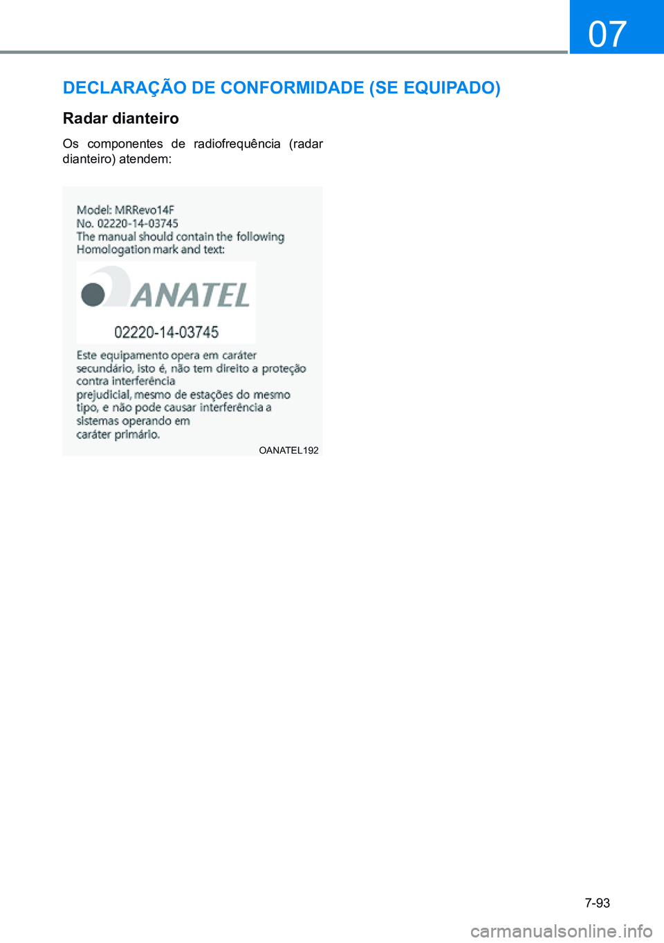 HYUNDAI CRETA 2021  Manual de utilização (in Portuguese) 7-93
07
OANATEL192
deClaraÇÃo de ConFormidade (Se equipado)
radar dianteiro
Os componentes de radiofrequência (radar 
dianteiro) atendem:   