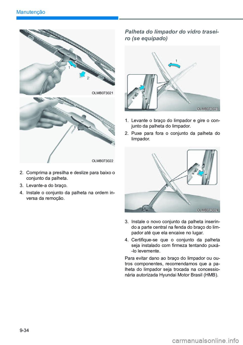 HYUNDAI CRETA 2021  Manual de utilização (in Portuguese) 9-34
Manutenção
2.  Comprima a presilha e deslize para baixo o 
conjunto da palheta.
3.   Levante-a do braço.
4.   Instale o conjunto da palheta na ordem in-
versa da remoção.
Palheta do limpador