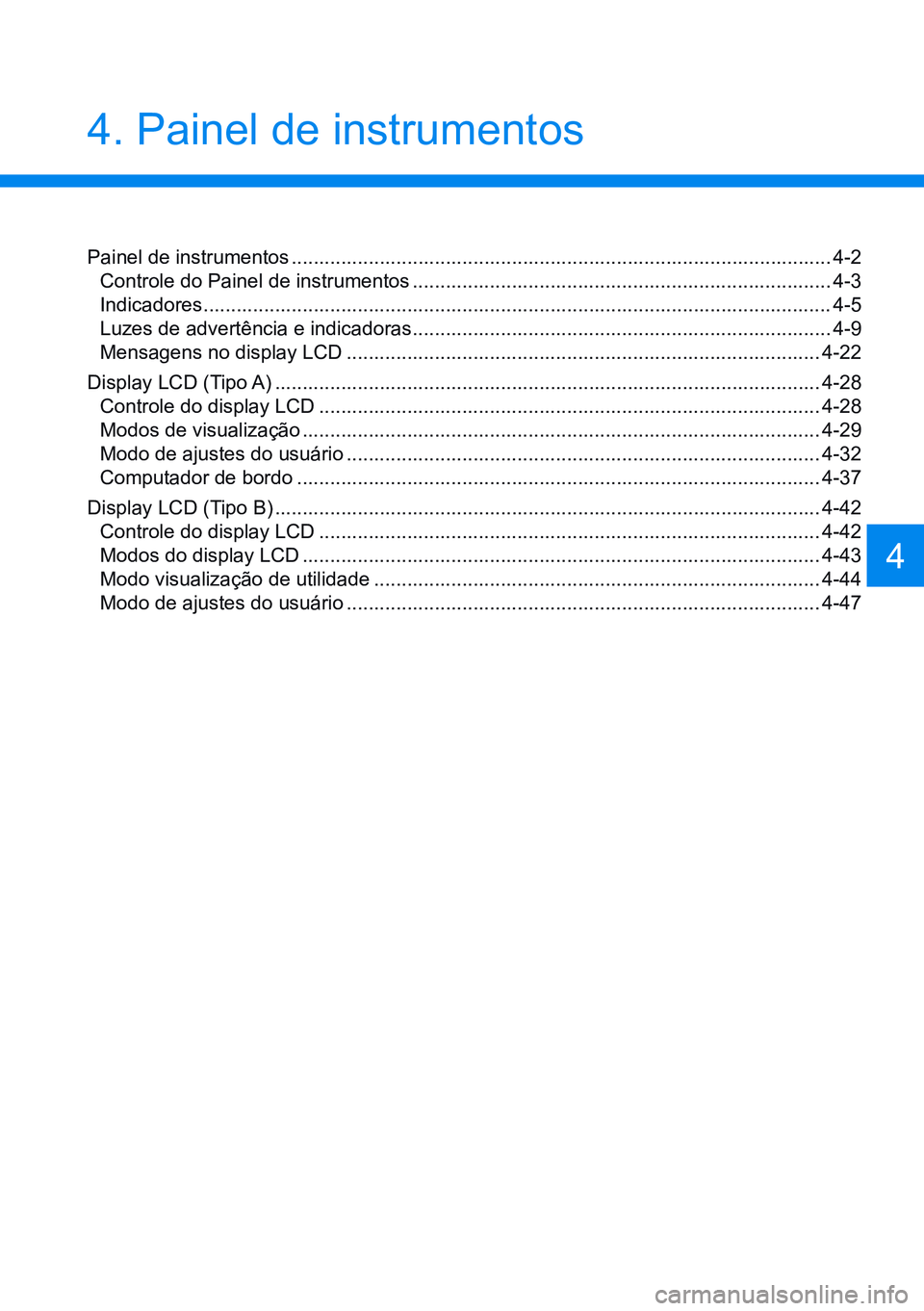 HYUNDAI CRETA 2021 Manual de utilização (in Portuguese) 4. Painel de instrumentos
Painel de instrumentos .................................................................................................. 4-2
Controle do Painel de instrumentos ............ HYUNDAI CRETA 2021 Manual de utilização (in Portuguese) 4. Painel de instrumentos
Painel de instrumentos .................................................................................................. 4-2
Controle do Painel de instrumentos ............