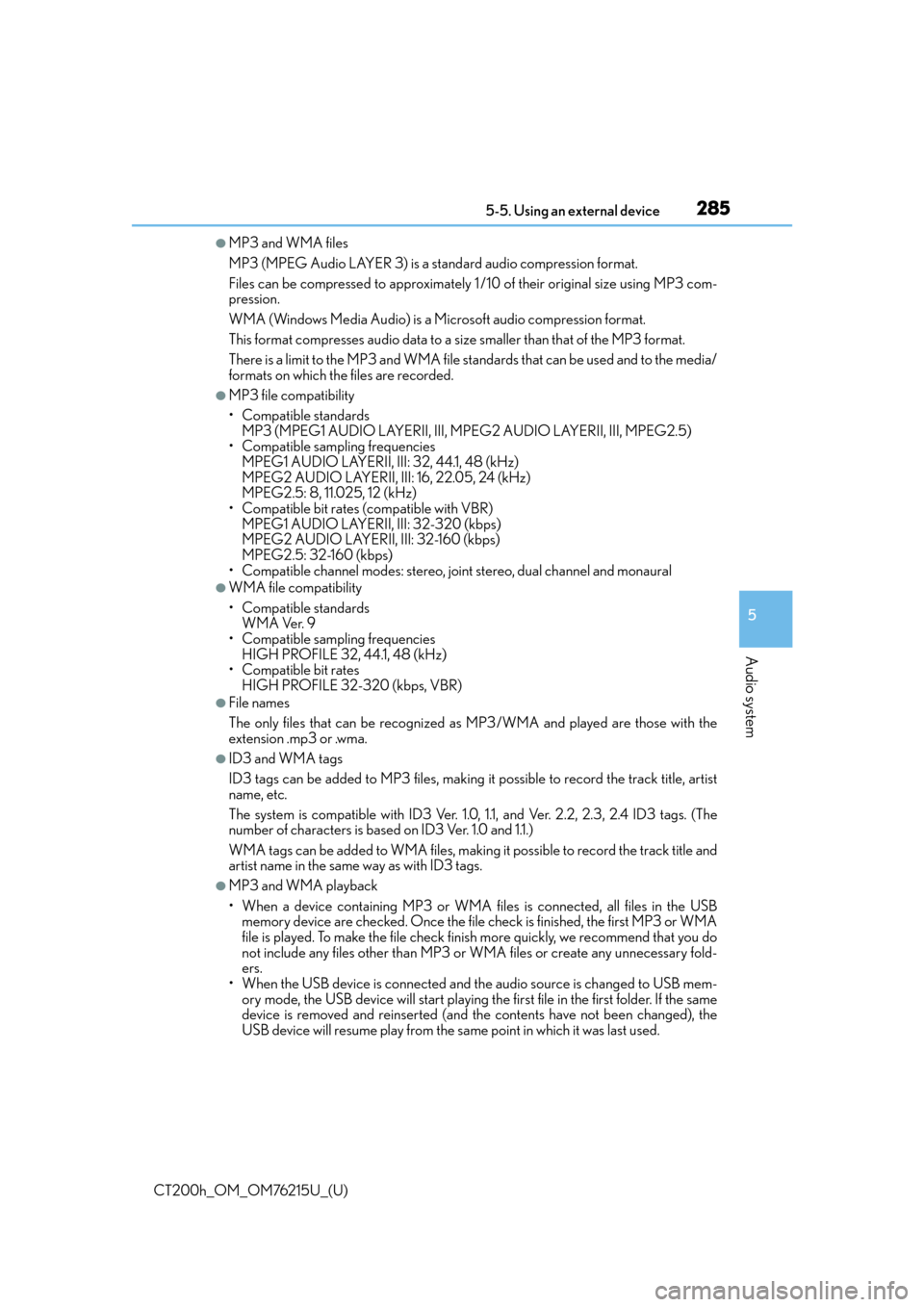 Lexus CT200h 2017 Owners Manual (in English) CT200h_OM_OM76215U_(U)
2855-5. Using an external device
5
Audio system
●MP3 and WMA files
MP3 (MPEG Audio LAYER 3) is a standard audio compression format.
Files can be compressed to approximately 1 Lexus CT200h 2017 Owners Manual (in English) CT200h_OM_OM76215U_(U)
2855-5. Using an external device
5
Audio system
●MP3 and WMA files
MP3 (MPEG Audio LAYER 3) is a standard audio compression format.
Files can be compressed to approximately 1