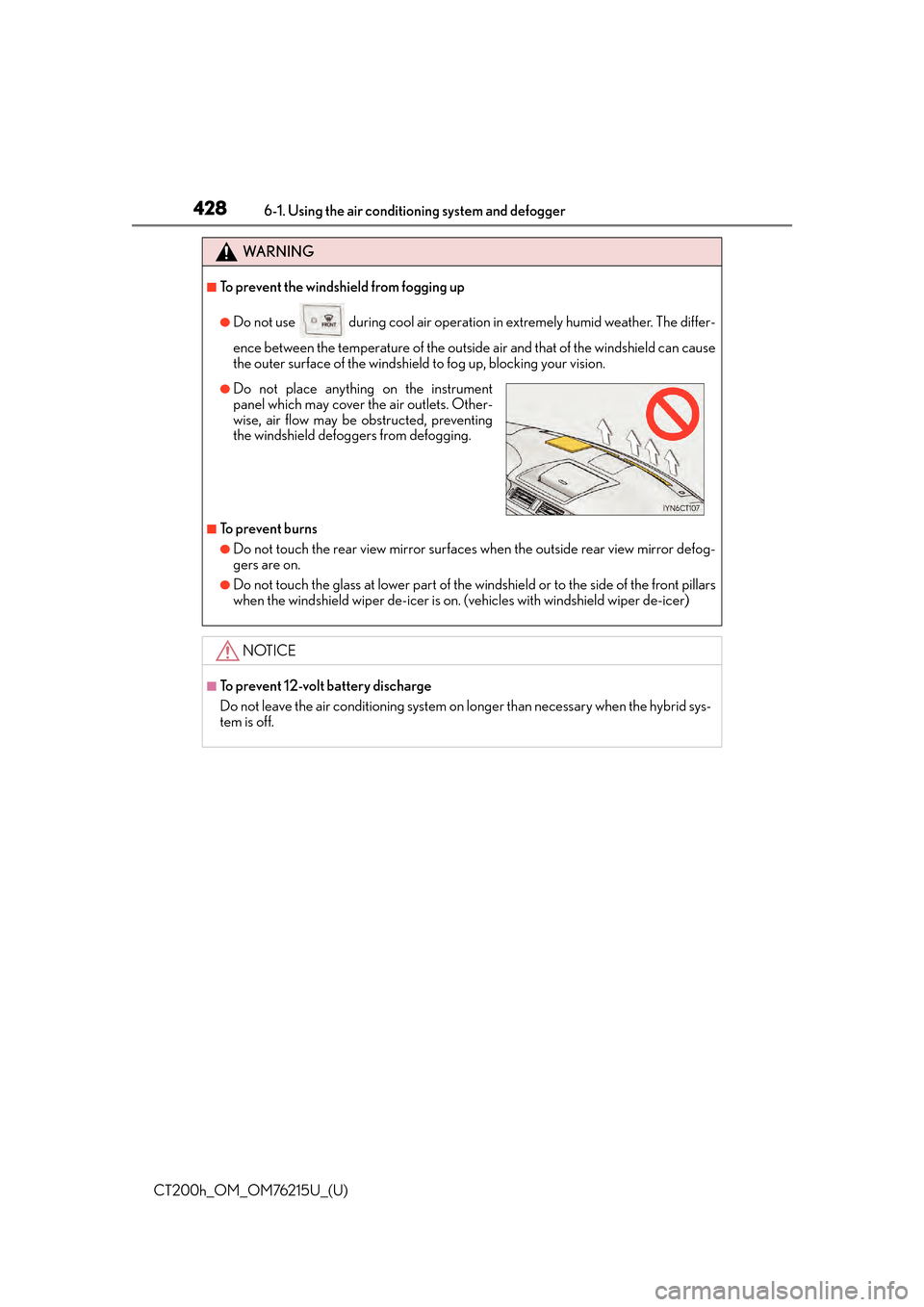 Lexus CT200h 2017  Owners Manual (in English) 4286-1. Using the air conditioning system and defogger
CT200h_OM_OM76215U_(U)
WA R N I N G
■To prevent the windshield from fogging up
●Do not use   during cool air operation in extremely humid wea