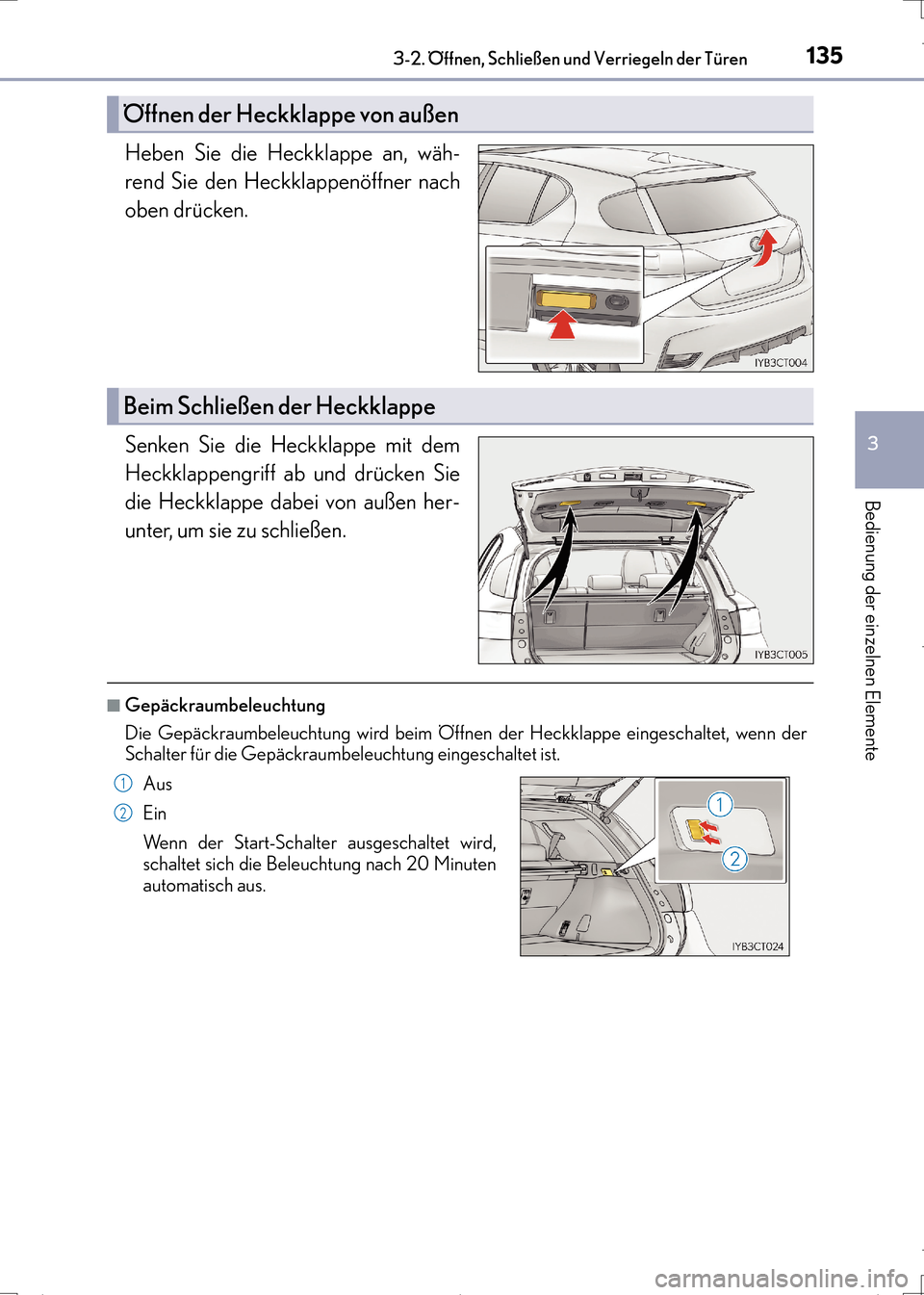 Lexus CT200h 2017  Betriebsanleitung (in German) 1353-2. Öffnen, Schließen und Verriegeln der Türen
3
Bedienung der einzelnen Elemente
CT200h_OM_OM99N09M_(EM)
Heben Sie die Heckklappe an, wäh-
rend Sie den Heckklappenöffner nach
oben drücken.
