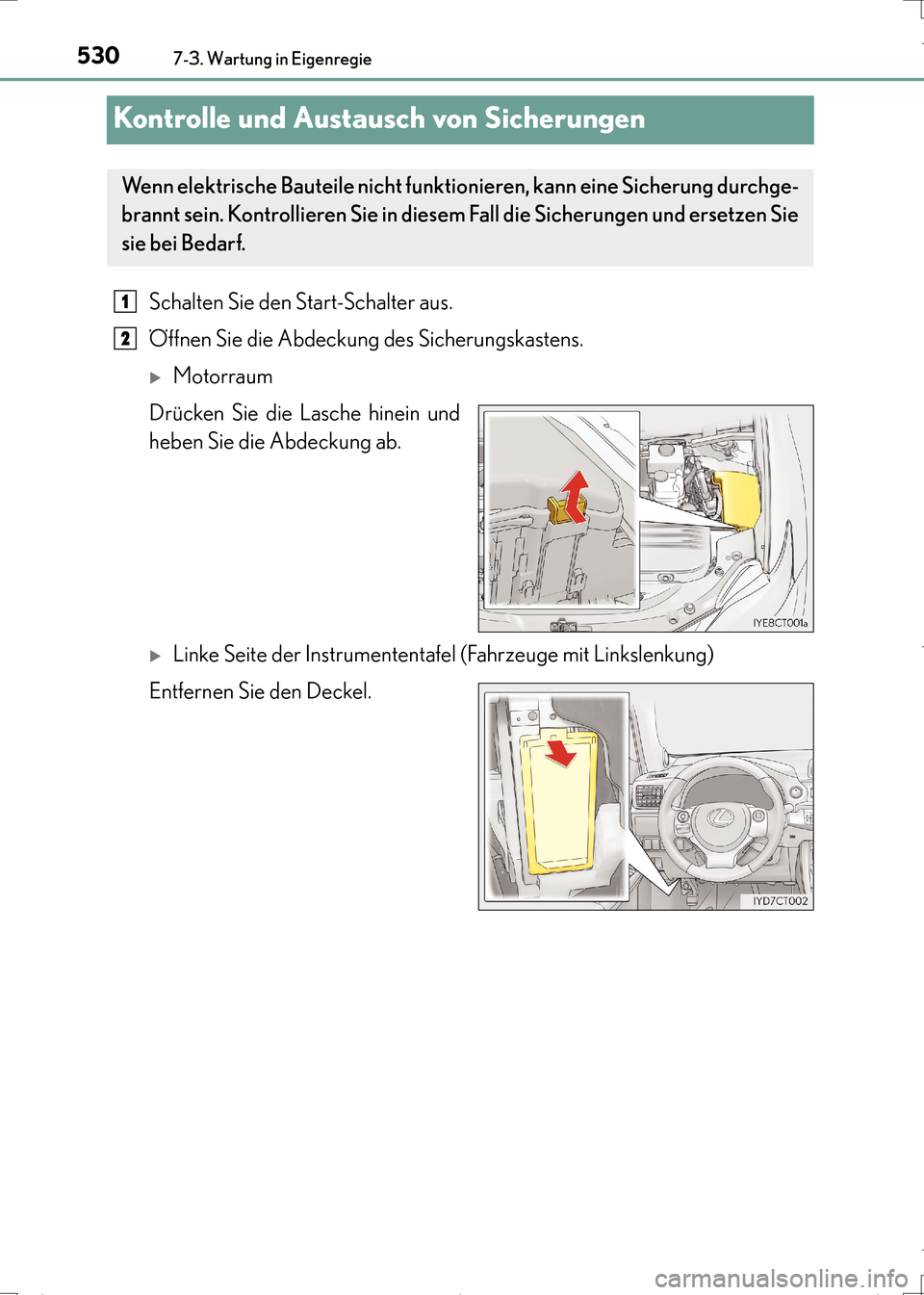 Lexus CT200h 2017  Betriebsanleitung (in German) 5307-3. Wartung in Eigenregie
CT200h_OM_OM99N09M_(EM)
Kontrolle und Austausch von Sicherungen
Schalten Sie den Start-Schalter aus.
Öffnen Sie die Abdeckung des Sicherungskastens.
�XMotorraum
Drücken