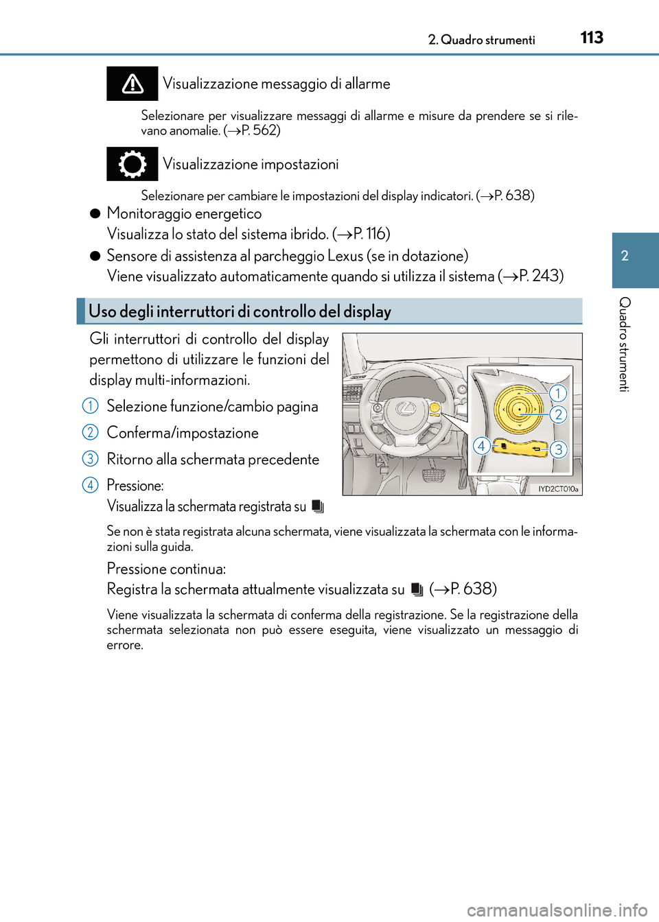 Lexus CT200h 2017 Manuale del proprietario (in Italian) 1132. Quadro strumenti
2
Quadro strumenti
CT200h_OM_OM99N10L_(EL)
Visualizzazione messaggio di allarme
Selezionare per visualizzare messaggi di allarme e misure da prendere se si rile-
vano anomalie. Lexus CT200h 2017 Manuale del proprietario (in Italian) 1132. Quadro strumenti
2
Quadro strumenti
CT200h_OM_OM99N10L_(EL)
Visualizzazione messaggio di allarme
Selezionare per visualizzare messaggi di allarme e misure da prendere se si rile-
vano anomalie.