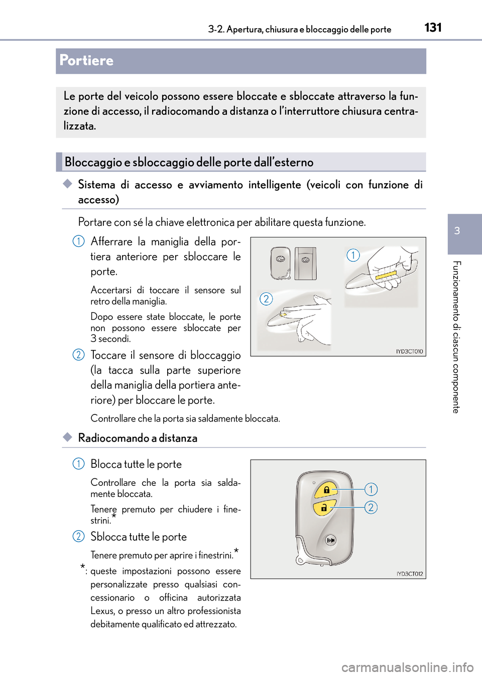 Lexus CT200h 2017 Manuale del proprietario (in Italian) 131
3
3-2. Apertura, chiusura e bloccaggio delle porte
Funzionamento di ciascun componente
CT200h_OM_OM99N10L_(EL)
Po r t i e re
◆Sistema di accesso e avviamento intelligente (veicoli con funzione d Lexus CT200h 2017 Manuale del proprietario (in Italian) 131
3
3-2. Apertura, chiusura e bloccaggio delle porte
Funzionamento di ciascun componente
CT200h_OM_OM99N10L_(EL)
Po r t i e re
◆Sistema di accesso e avviamento intelligente (veicoli con funzione d