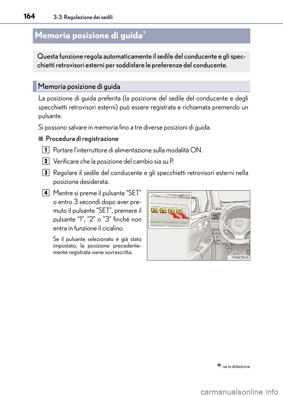 Lexus CT200h 2017 Manuale del proprietario (in Italian) 1643-3. Regolazione dei sedili
CT200h_OM_OM99N10L_(EL)
Memoria posizione di guida∗
La posizione di guida preferita (la posizione del sedile del conducente e degli
specchietti retrovisori esterni) pu Lexus CT200h 2017 Manuale del proprietario (in Italian) 1643-3. Regolazione dei sedili
CT200h_OM_OM99N10L_(EL)
Memoria posizione di guida∗
La posizione di guida preferita (la posizione del sedile del conducente e degli
specchietti retrovisori esterni) pu